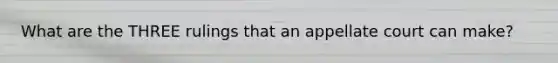 What are the THREE rulings that an appellate court can make?