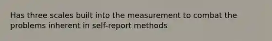 Has three scales built into the measurement to combat the problems inherent in self-report methods