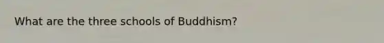 What are the three schools of Buddhism?