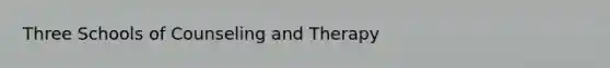 Three Schools of Counseling and Therapy