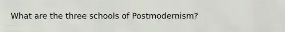 What are the three schools of Postmodernism?