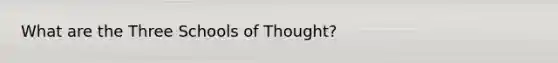 What are the Three <a href='https://www.questionai.com/knowledge/kg0C1q3JEL-schools-of-thought' class='anchor-knowledge'>schools of thought</a>?