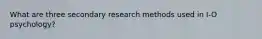 What are three secondary research methods used in I-O psychology?