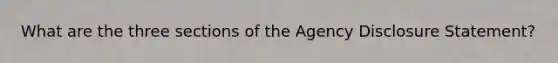 What are the three sections of the Agency Disclosure Statement?