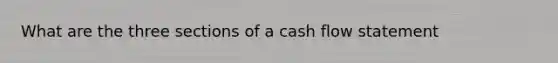 What are the three sections of a cash flow statement