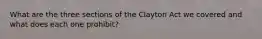 What are the three sections of the Clayton Act we covered and what does each one prohibit?