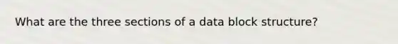 What are the three sections of a data block structure?