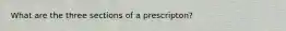 What are the three sections of a prescripton?