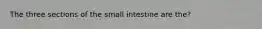 The three sections of the small intestine are the?