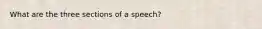 What are the three sections of a speech?