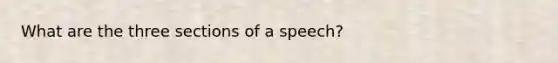 What are the three sections of a speech?