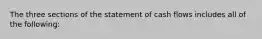 The three sections of the statement of cash flows includes all of the following: