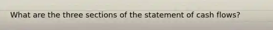 What are the three sections of the statement of cash flows?