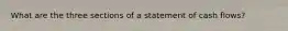 What are the three sections of a statement of cash flows?