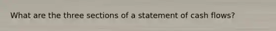 What are the three sections of a statement of cash flows?