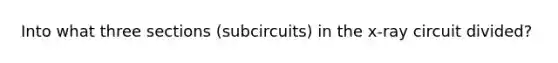 Into what three sections (subcircuits) in the x-ray circuit divided?