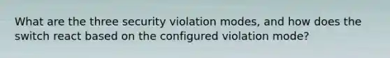 What are the three security violation modes, and how does the switch react based on the configured violation mode?