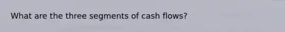 What are the three segments of cash flows?