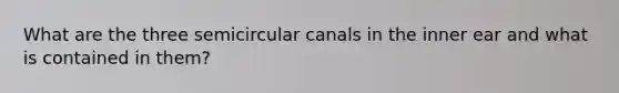 What are the three semicircular canals in the inner ear and what is contained in them?