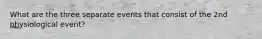 What are the three separate events that consist of the 2nd physiological event?