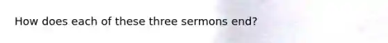 How does each of these three sermons end?