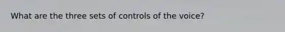 What are the three sets of controls of the voice?