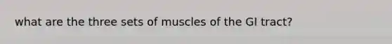 what are the three sets of muscles of the GI tract?