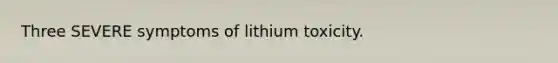 Three SEVERE symptoms of lithium toxicity.