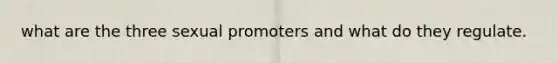 what are the three sexual promoters and what do they regulate.