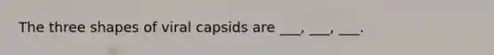 The three shapes of viral capsids are ___, ___, ___.