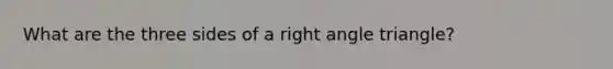 What are the three sides of a right angle triangle?