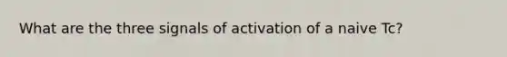 What are the three signals of activation of a naive Tc?