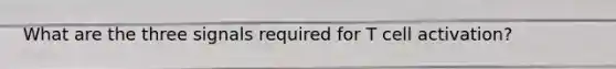 What are the three signals required for T cell activation?