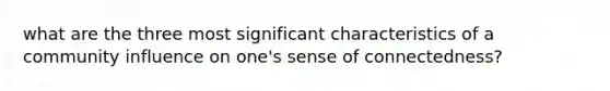 what are the three most significant characteristics of a community influence on one's sense of connectedness?