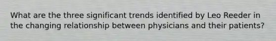 What are the three significant trends identified by Leo Reeder in the changing relationship between physicians and their patients?