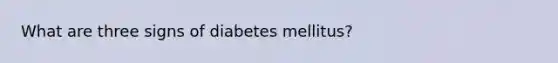 What are three signs of diabetes mellitus?