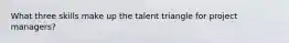 What three skills make up the talent triangle for project managers?