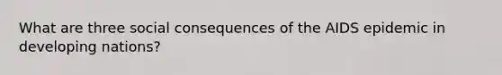 What are three social consequences of the AIDS epidemic in developing nations?