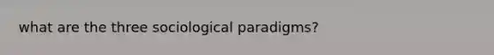 what are the three sociological paradigms?