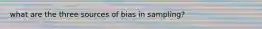 what are the three sources of bias in sampling?