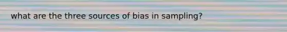 what are the three sources of bias in sampling?