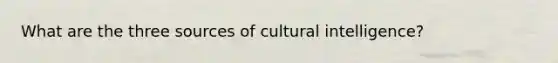 What are the three sources of cultural intelligence?