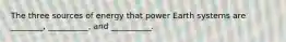 The three sources of energy that power Earth systems are ________, __________, and __________.