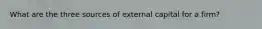 What are the three sources of external capital for a firm?