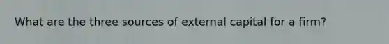 What are the three sources of external capital for a firm?