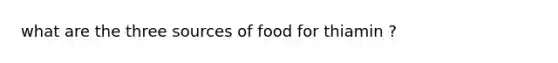 what are the three sources of food for thiamin ?