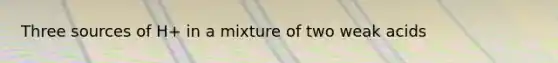 Three sources of H+ in a mixture of two weak acids