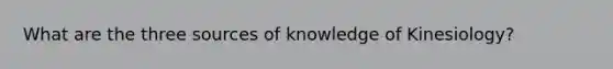 What are the three sources of knowledge of Kinesiology?