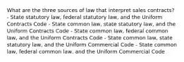 What are the three sources of law that interpret sales contracts? - State statutory law, federal statutory law, and the Uniform Contracts Code - State common law, state statutory law, and the Uniform Contracts Code - State common law, federal common law, and the Uniform Contracts Code - State common law, state statutory law, and the Uniform Commercial Code - State common law, federal common law, and the Uniform Commercial Code