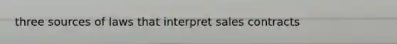 three sources of laws that interpret sales contracts